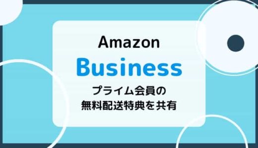 【Amazonビジネス】個人アカウントのプライム配送無料特典を共有する方法