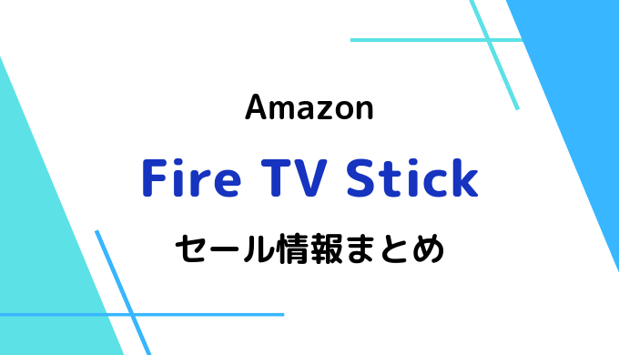 Amazon Fire TV Stick（4K）のセールはいつ？2019最新&過去のセール価格まとめ