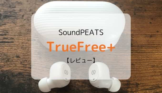 レビュー Soundpeats Truefree c対応 小型かつ軽量で携帯性に優れた完全ワイヤレスイヤホン いたるブログ