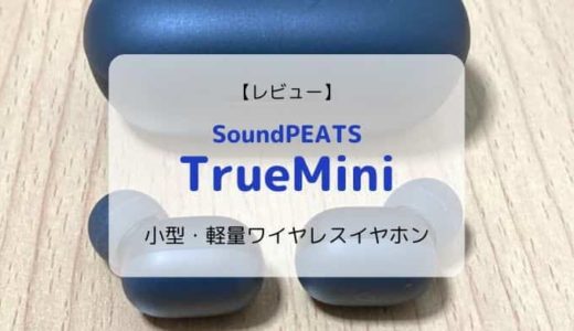 【レビュー】SoundPEATS TrueMini／小さくてもすごい完全ワイヤレスイヤホン