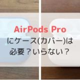 AirPods Proにケース（カバー）は必要？いらない？おすすめケースも紹介