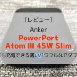 【レビュー】Anker PowerPort Atom Ⅲ 45W Slim／PCにも充電できる薄くてパワフルなアダプタ