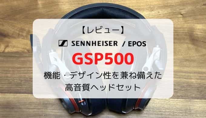 レビュー】EPOS/ゼンハイザー GSP500／機能・デザイン性を兼ね備えた高