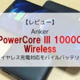 【レビュー/レポ】Anker PowerCore III 10000 Wireless／ワイヤレス充電対応モバイルバッテリー