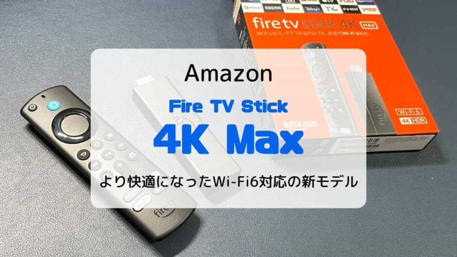 【レビュー】Fire TV Stick 4K Max／より快適になったWi-Fi6対応の新モデル【4Kとの違いも】