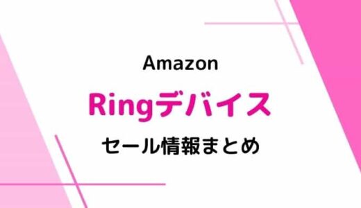 【2023】Amazon Ringデバイスのセールはいつ？最新&過去のセールまとめ