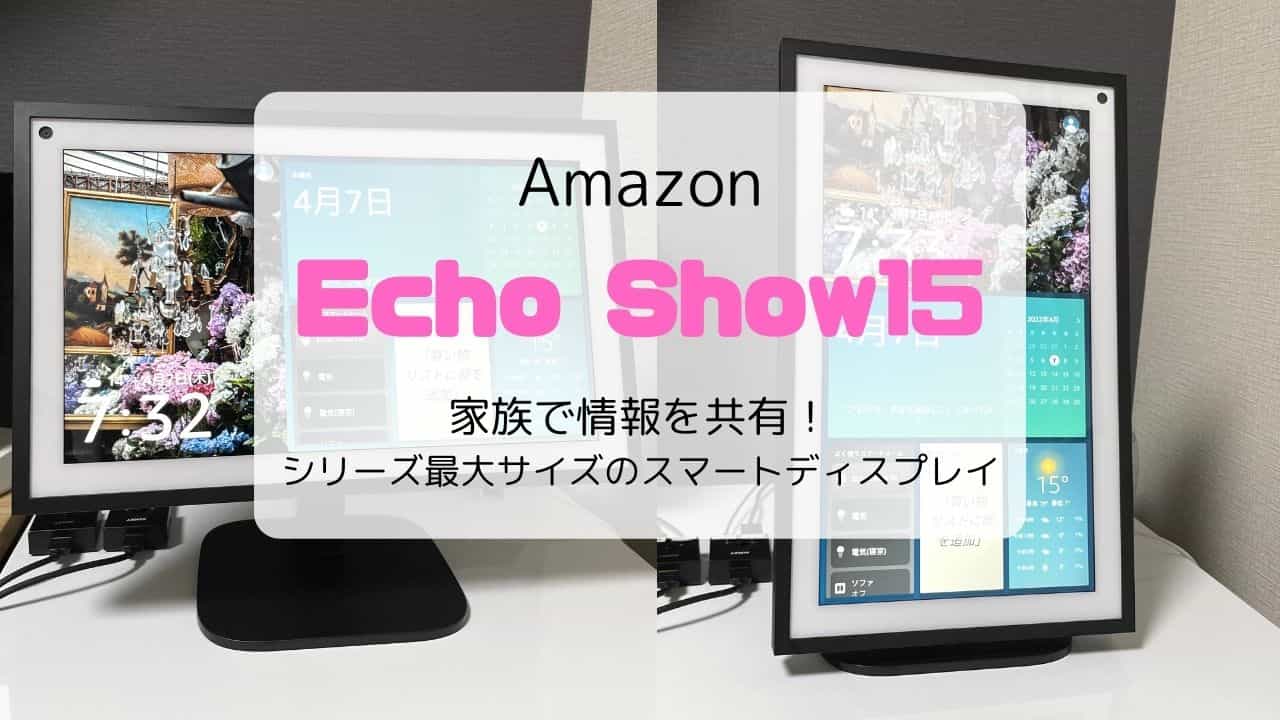 レビュー】Echo Show15（2022）家族で情報を共有！シリーズ最大