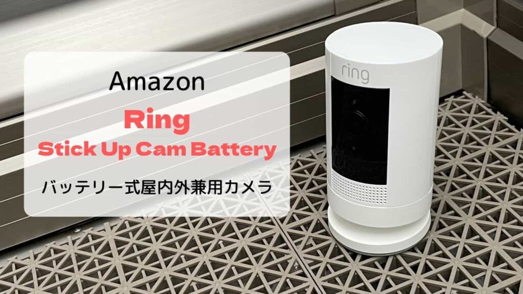 【レビュー】Ring Stick Up Cam Battery／外出先からも確認できる屋内外兼用充電式カメラ