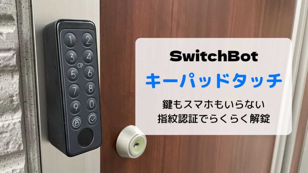 【レビュー】SwitchBot キーパッドタッチ／指紋認証でドアを解錠できる便利アイテム