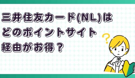 三井住友カード（NL）はどのポイントサイト経由がお得？