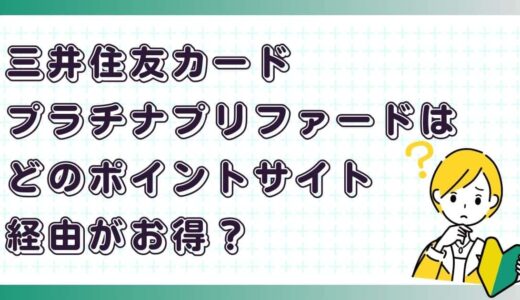 三井住友カード プラチナプリファードはどのポイントサイト経由がお得？