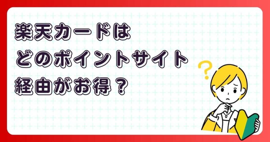 楽天カードはどのポイントサイト経由がお得？
