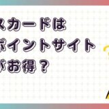 エポスカードはどのポイントサイト経由がお得？