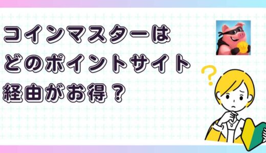 コインマスターはどのポイントサイト経由がお得？【アプリゲーム】