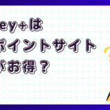 Disney+（ディズニープラス）はどのポイントサイト経由がお得？