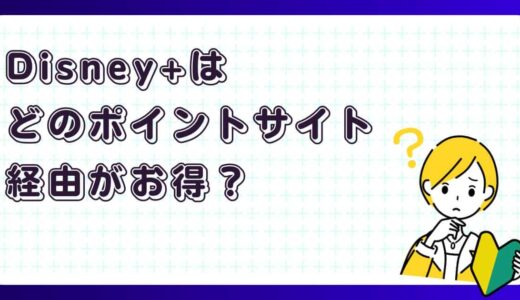 Disney+（ディズニープラス）はどのポイントサイト経由がお得？