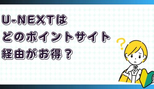 U-NEXTはどのポイントサイト経由がお得？