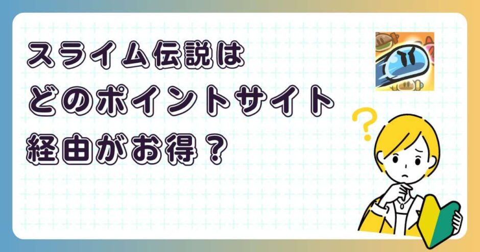 スライム伝説はどのポイントサイト経由がお得？【ポイ活アプリゲーム】