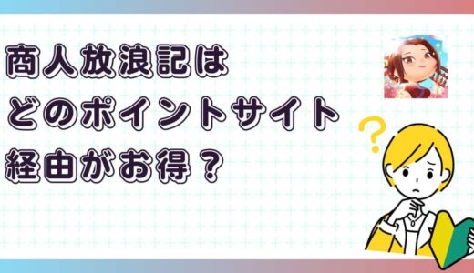 商人放浪記はどのポイントサイト経由がお得？【ポイ活アプリゲーム】