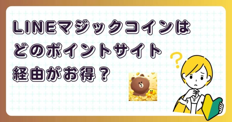 LINEマジックコインはどのポイントサイト経由がお得？【ポイ活アプリゲーム】