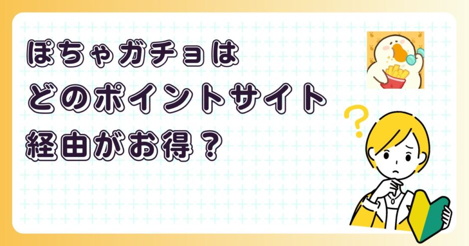 ぽちゃガチョはどのポイントサイト経由がお得？【ポイ活アプリゲーム】