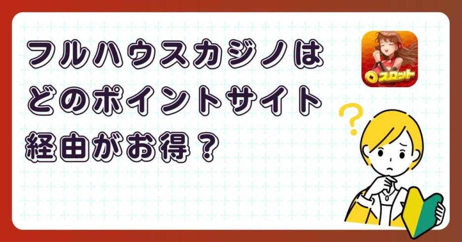 フルハウスカジノはどのポイントサイト経由がお得？【ポイ活アプリゲーム】