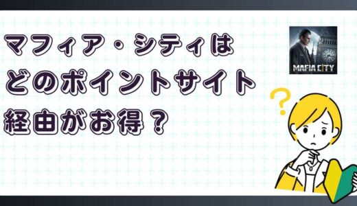 マフィア・シティ 極道風雲はどのポイントサイト経由がお得？【ポイ活アプリゲーム】