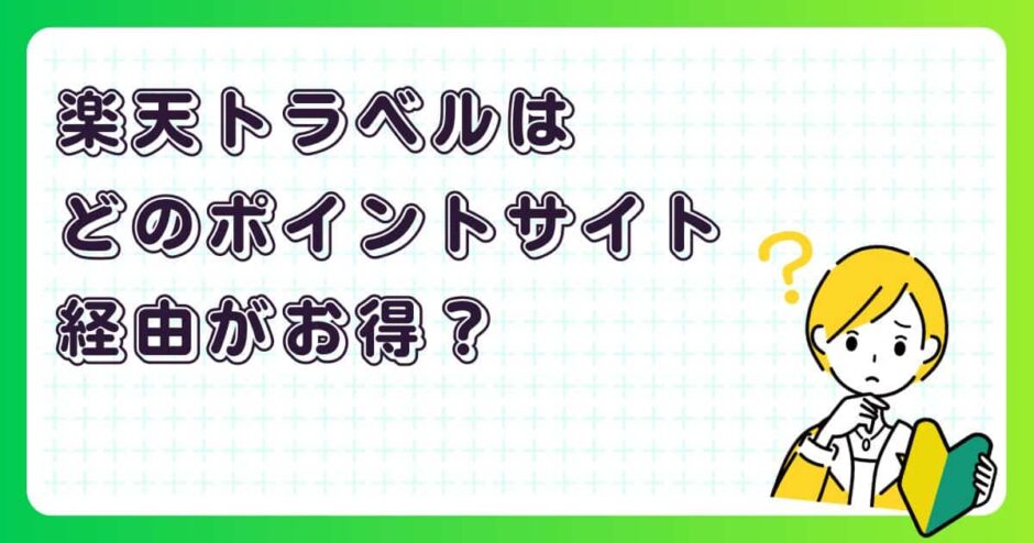 楽天トラベルはどのポイントサイト経由がお得？