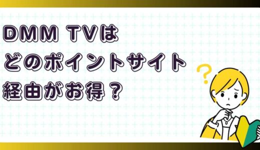 DMM TVはどのポイントサイト経由がお得？