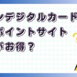 セゾンカードデジタルはどのポイントサイト経由がお得？