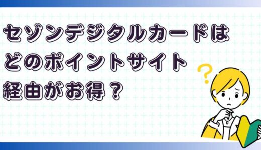セゾンカードデジタルはどのポイントサイト経由がお得？